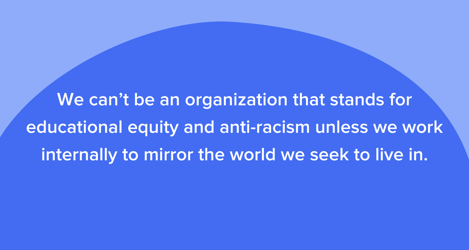 Graphic with text: "We can't be an organization that stands for educational equity and anti-racism unless we work internally to mirror the world we seek to live in."